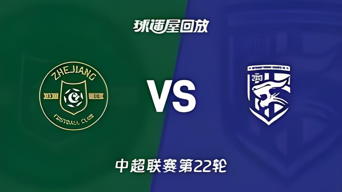 2026赛季中超第22轮全场回放:浙江俱乐部绿城vs武汉三镇